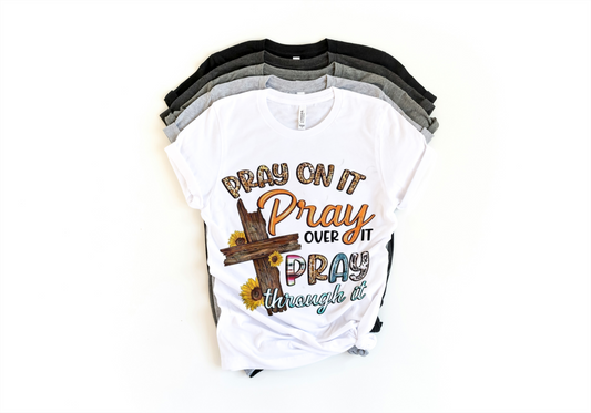 Pray on it, pray over it, pray through it T-Shirt